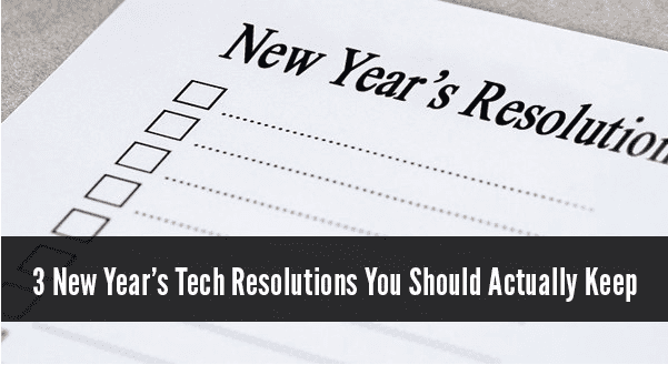 3 New Year's Tech Resolutions You Should Actually Keep